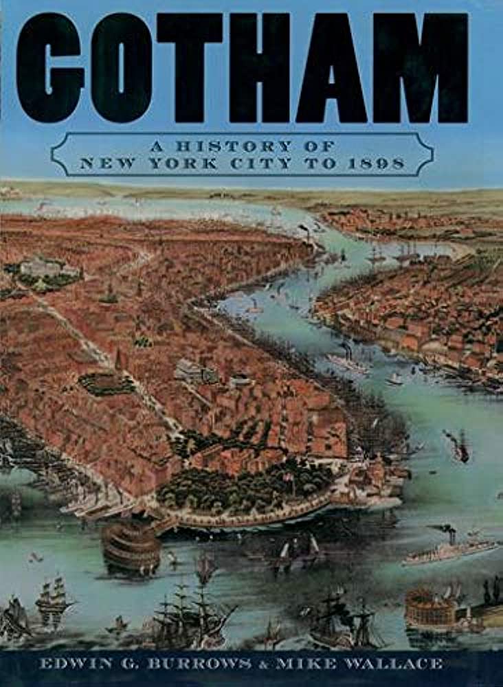 Gotham A History of New York City to 1898 by Edwin G. Burrows and Mike Wallace