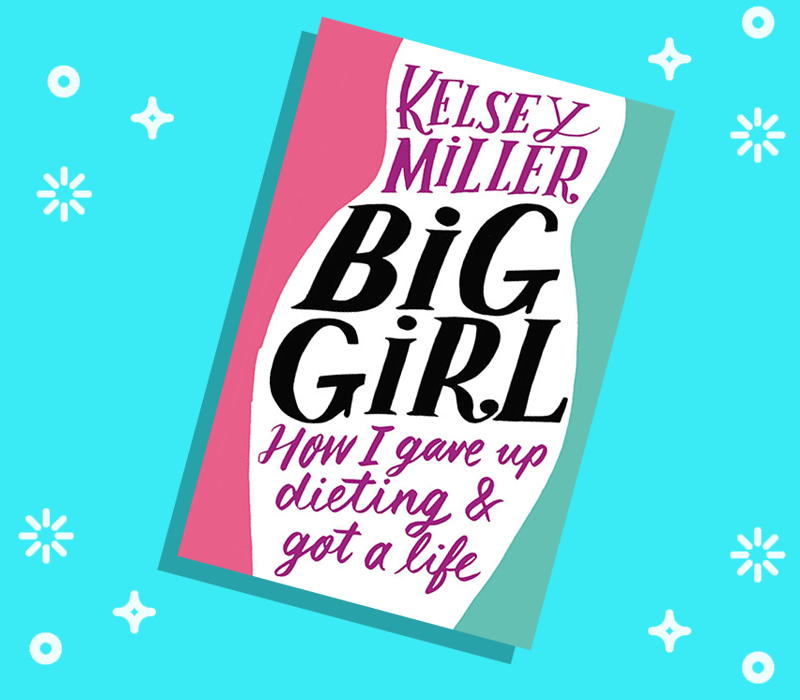 Big Girl How I Gave Up Dieting and Got a Life by Kelsey Miller