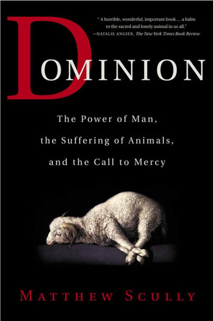 Dominion The Power of Man, the Suffering of Animals, and the Call to Mercy by Matthew Scully