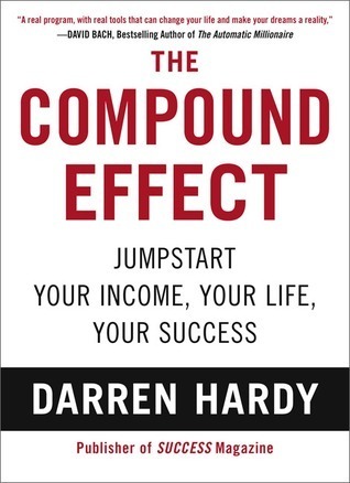The Compound Effect Jumpstart Your Income, Your Life, Your Success by Darren Hard