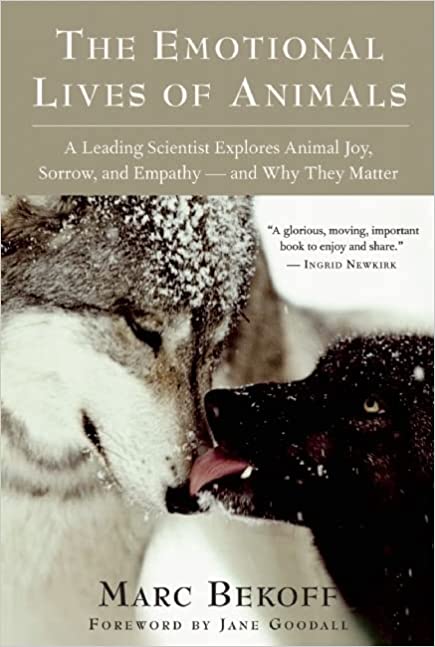 The Emotional Lives of Animals A Leading Scientist Explores Animal Joy, Sorrow, and Empathy – and Why They Matter by Marc Bekoff