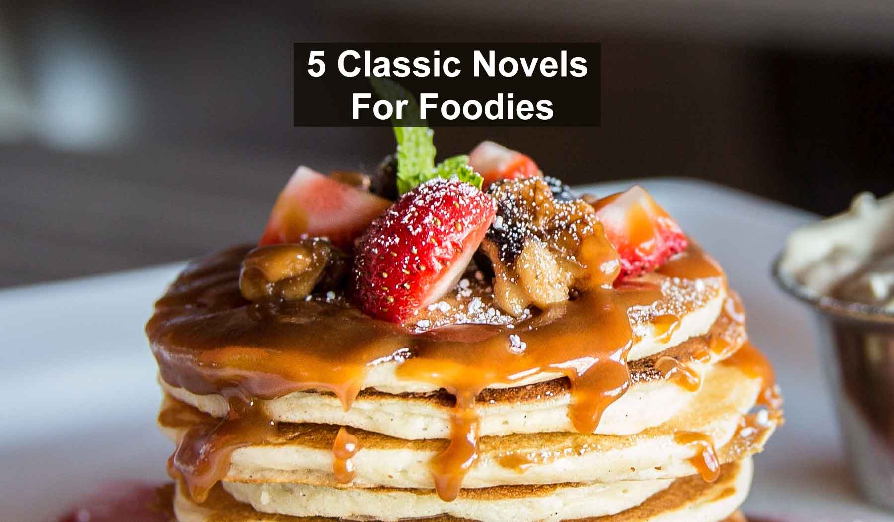 5 Classic Novels For Foodies