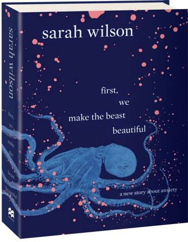 First, We Make the Beast Beautiful A New Story About Anxiety by Sarah Wilson
