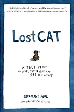 Lost Cat A True Story of Love, Desperation, and GPS Technology by Caroline Paul and Wendy MacNaughton