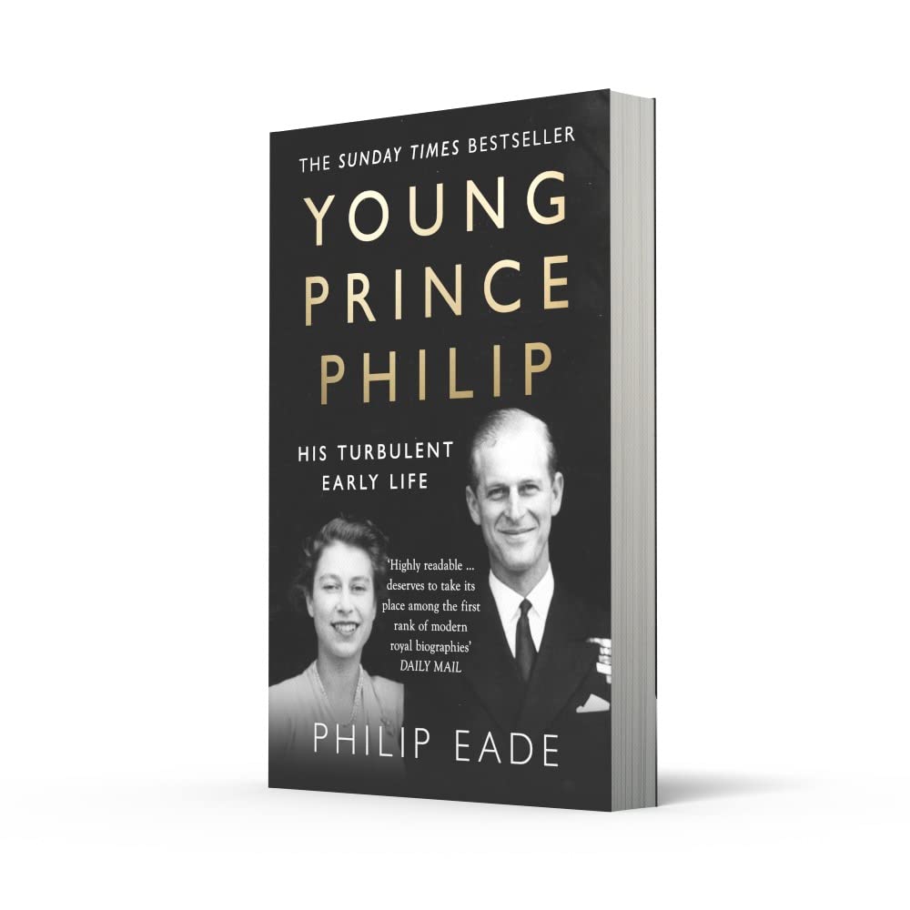 Prince Philip The Turbulent Early Life of the Man Who Married Queen Elizabeth II by Philip Eade