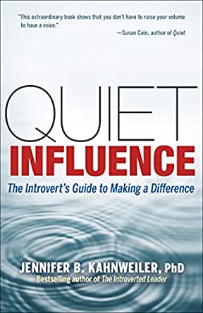 Quiet Influence The Introvert's Guide to Making a Difference by Jennifer B. Kahnweiler