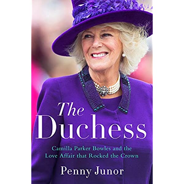 The Duchess Camilla Parker Bowles and the Love Affair That Rocked the Crown by Penny Junor