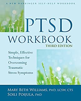 The PTSD Workbook Simple, Effective Techniques for Overcoming Traumatic Stress Symptoms by Mary Beth Williams and Soili Poijula 