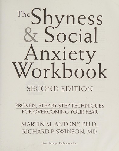 The Shyness and Social Anxiety Workbook: Proven, Step-by-Step Techniques for Overcoming Your Fear by Martin M. Antony and Richard P. Swinson