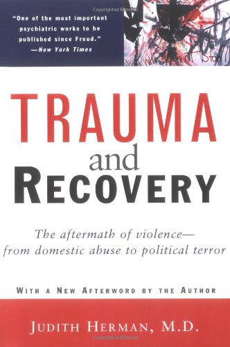 Trauma and Recovery The Aftermath of Violence - From Domestic Abuse to Political Terror by Judith Herman 