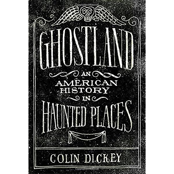 Ghostland An American History in Haunted Places by Colin Dickey