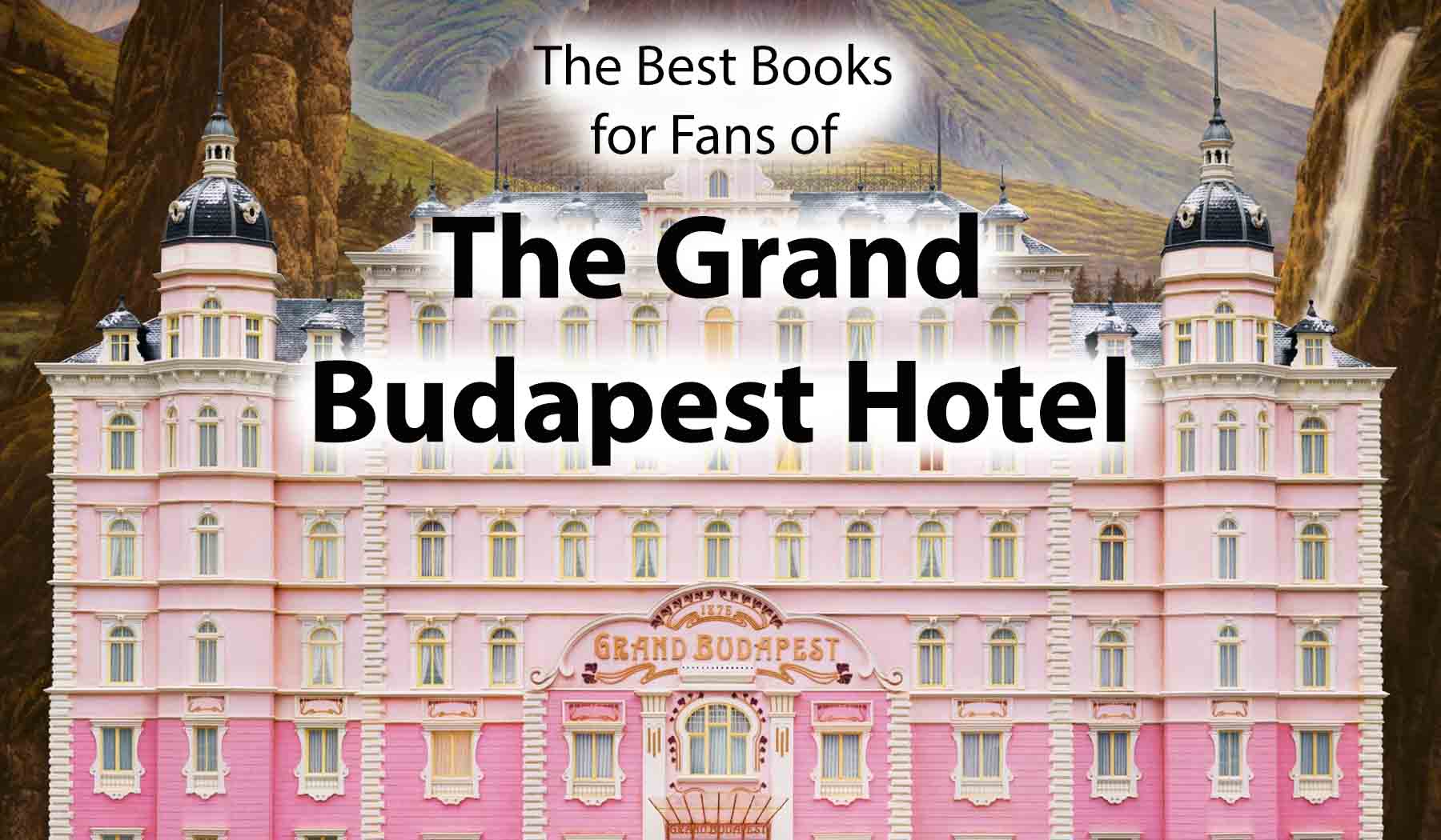 The Best Books for Fans of The Grand Budapest Hotel