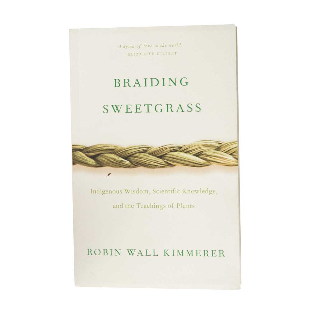 Braiding Sweetgrass Indigenous Wisdom, Scientific Knowledge, and the Teachings of Plants by Robin Wall Kimmerer