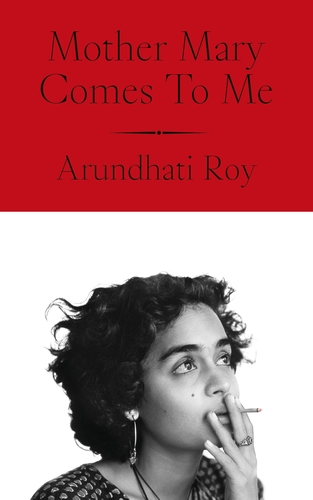Mother Mary Comes to Me by Arundhati Roy